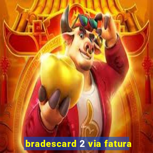 bradescard 2 via fatura